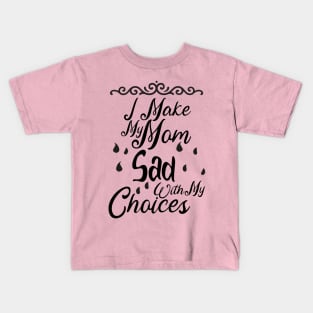 I Make My Mom Sad With My Choices Kids T-Shirt